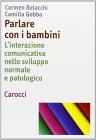 Parlare con i bambini. L'interazione comunicativa nello sviluppo normale e patologico