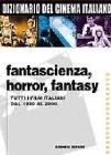 Dizionario del cinema italiano. Fantascienza, fantasy, horror. Tutti i film italiani dal 1930 al 2000