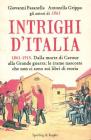 Intrighi d'Italia. 1861-1914. Dalla morte di Cavour alla Grande guerra: le trame nascoste che non ci sono sui libri di storia