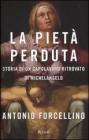 La Piet� perduta. Storia di un capolavoro ritrovato di Michelangelo