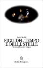 Figli del tempo e delle stelle. Storia delle nostre origini Figli del tempo e delle stelle. Storia delle nostre origini