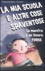La mia scuola e altre cose spaventose. La maestra � un tesoro. Forse