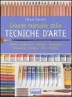 Grande manuale delle tecniche d'arte. Matita, carboncino, pastello, sanguigna, acquerello, tempera, olio, acrilico