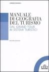 Manuale di geografia del turismo. Dal grand tour ai sistemi turistici Manuale di geografia del turismo. Dal grand tour ai sistemi turistici