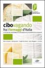 Cibovagando fra i formaggi d'Italia. Un viaggio alla scoperta dei formaggi di qualit�