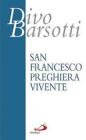 San Francesco preghiera vivente. L'infinitamente piccolo davanti all'Infinitamente Grande