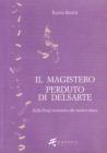 Il magistero perduto di Delsarte. Dalla Parigi romantica alla modern dance Il magistero perduto di Delsarte. Dalla Parigi romantica alla modern dance