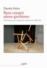 Basta compiti adesso giochiamo. Matematica per insegnanti e genitori in difficolt�
