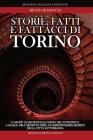 Storie, fatti e fattacci di Torino. Fra le quinte della cronaca alla scoperta di personaggi inimmaginabili: i casi pi� clamorosi dall'inizio del secolo, i �gialli�..