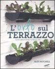 L' orto sul terrazzo. Come coltivare frutta e verdura in città L' orto sul terrazzo. Come coltivare frutta e verdura in città