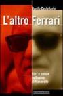 L' altro Ferrari. Luci e ombre sull'uomo di Maranello