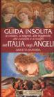 Guida insolita ai misteri, ai segreti, alle leggende, alle curiosit� e ai luoghi dell'Italia degli angeli