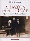 A tavola con il Duce. Ricette e racconti inediti di casa Mussolini