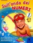 Sull'onda dei numeri. Giochi, attivit� e letture per le vacanze. Per la 1� classe elementare