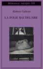 La Folie Baudelaire. Ediz. italiana La Folie Baudelaire. Ediz. italiana