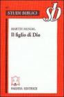 Il figlio di Dio. L'origine della cristologia e la storia della religione giudeo-ellenistica Il figlio di Dio. L'origine della cristologia e la storia della religione giudeo-ellenistica