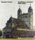 Theodor Fischer. Architetto e urbanista 1862-1938
