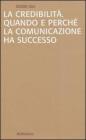 La credibilità. Quando e perché la comunicazione ha successo La credibilità. Quando e perché la comunicazione ha successo