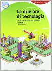 Le due ore di tecnologia. Con 130 schede di tecnologia. Con espansione online. Per la Scuola media