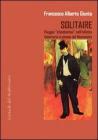 Solitarie. Viaggio �clandestino� nell'infinito letterario e umano del Novecento