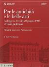 Per le antichit� e le belle arti. La legge n. 364 del 20 giugno 1909 e l'Italia giolittiana. Con CD ROM