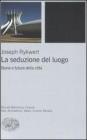 La seduzione del luogo. Storia e futuro della citt�