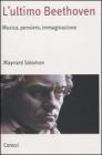 L' ultimo Beethoven. Musica, pensiero, immaginazione