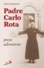 Padre Carlo Rota. Prete adoratore