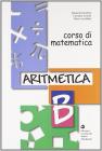 Corso di matematica. Aritmetica B. Per la Scuola media
