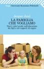 La famiglia che vogliamo. Nuovi valori guida nell'educazione dei figli e nei rapporti di coppia