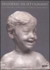 Desiderio da Settignano. La scoperta della grazia nella scultura del Rinascimento. Catalogo della mostra (Firenze-Parigi-Washington, 2007)