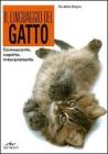 Il linguaggio del gatto. Conoscerlo, capirlo, interpretarlo Il linguaggio del gatto. Conoscerlo, capirlo, interpretarlo