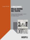 L' orizzonte della scena nei teatri. Storia e metodi del progetto scenico dai Trattati del Cinquecento ad Adolphe Appia L' orizzonte della scena nei teatri. Storia e metodi del progetto scenico dai Trattati del Cinquecento ad Adolphe Appia