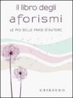Il libro degli aforismi. Le più belle frasi d'autore Il libro degli aforismi. Le più belle frasi d'autore