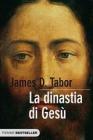 La dinastia di Ges�. La storia segreta di Ges�, della sua famiglia reale e la nascita del cristianesimo