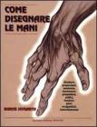 Come disegnare le mani. Struttura, proporzioni, anatomia, movimento, prospettiva, artifici, funzioni, gesti, occupazioni, invecchiamento.