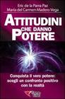 Attitudini che danno potere. Conquista il vero potere: scegli un confronto positivo con la realt�