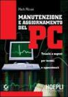 Manutenzione e aggiornamento del PC. Trucchi e segreti per tecnici e appassionati