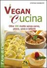 Il vegan in cucina. Oltre 300 ricette senza carne, pesce, uova e latticini Il vegan in cucina. Oltre 300 ricette senza carne, pesce, uova e latticini