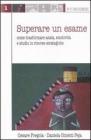 Superare un esame. Come trasformare ansia, emotività e studio in risorse strategiche Superare un esame. Come trasformare ansia, emotività e studio in risorse strategiche