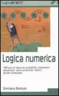 Logica numerica. 400 quiz di logica su probabilit�, proporzioni, percentuali, serie numeriche, matrici... ed altri rompicapo