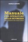 Manuale per operatori della sicurezza. Corso formativo per guardie giurate Manuale per operatori della sicurezza. Corso formativo per guardie giurate