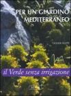 Per un giardino mediterraneo. Il verde senza irrigazione Per un giardino mediterraneo. Il verde senza irrigazione