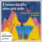 L' orsacchiotto non è più solo. L'adozione raccontata ai bambini L' orsacchiotto non è più solo. L'adozione raccontata ai bambini