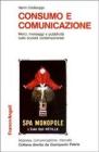 Consumo e comunicazione. Merci, messaggi e pubblicità nelle società contemporanee Consumo e comunicazione. Merci, messaggi e pubblicità nelle società contemporanee