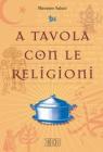 A tavola con le religioni. Per le Scuole superiori A tavola con le religioni. Per le Scuole superiori