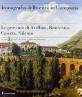 Iconografia delle citt� in Campania. Le province di Avellino, Benevento, Caserta e Salerno