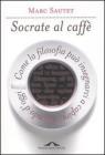 Socrate al caffè. Come la filosofia può insegnarci a capire il mondo d'oggi Socrate al caffè. Come la filosofia può insegnarci a capire il mondo d'oggi