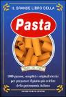 Il grande libro della pasta. 1000 gustose, semplici e originali ricette per preparare il piatto pi� celebre della gastronomia italiana