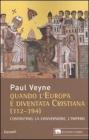 Quando l'Europa � diventata cristiana (312-394). Costantino, la conversione, l'impero